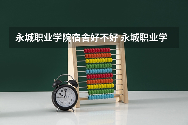 永城职业学院宿舍好不好 永城职业学院学费贵不贵