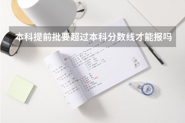 本科提前批要超过本科分数线才能报吗?还是所有人都能报啊 ?