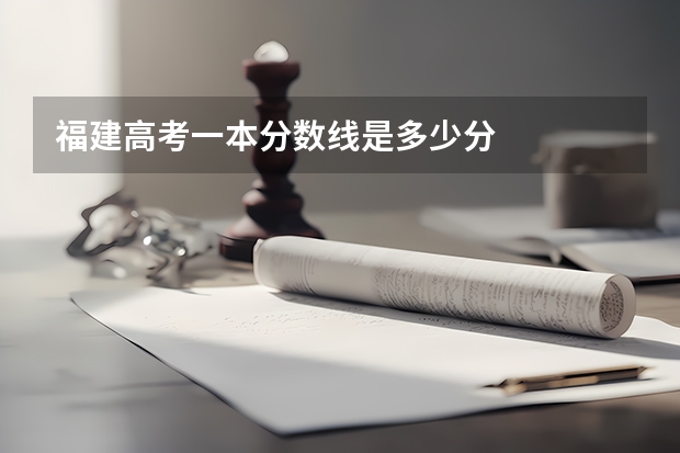 福建高考一本分数线是多少分