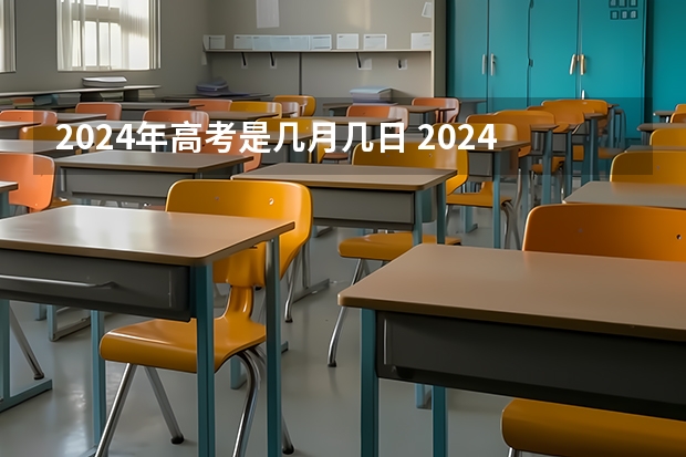 2024年高考是几月几日 2024年高考是否会延长至6月10日？