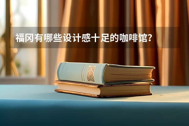 福冈有哪些设计感十足的咖啡馆？