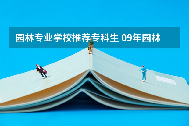 园林专业学校推荐专科生 09年园林专科生考本专业研究生