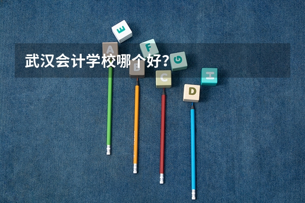 武汉会计学校哪个好？