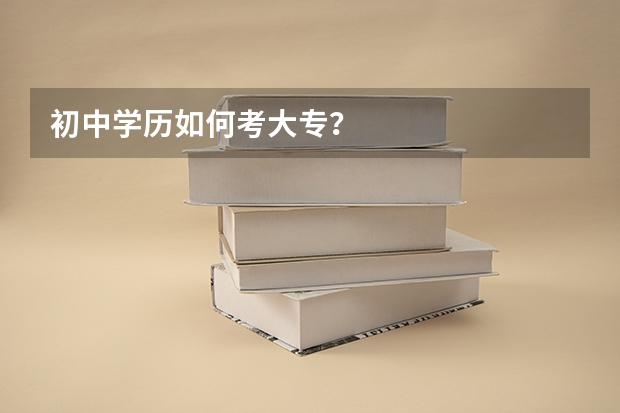 初中学历如何考大专？