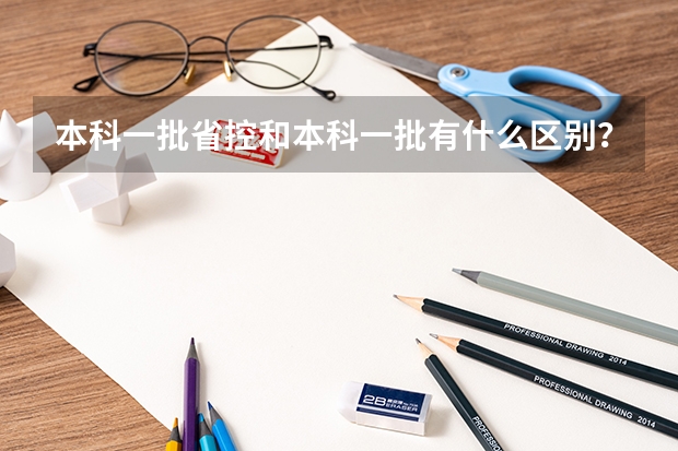 本科一批省控和本科一批有什么区别？