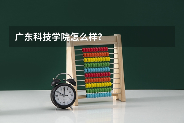 广东科技学院怎么样？