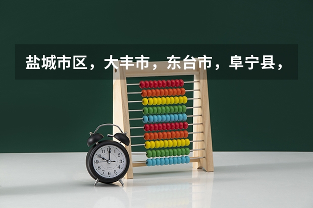 盐城市区，大丰市，东台市，阜宁县，响水县，各个地区的高中名称，包括职中，中专，技校在内，谢谢（盐城高中排名）