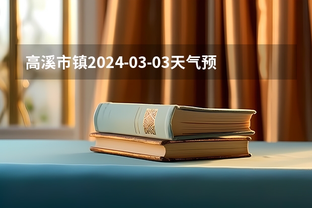 高溪市镇2024-03-03天气预报（湖南,永州,冷水滩）（高溪市镇2024-02-26天气预报（湖南,永州,冷水滩））
