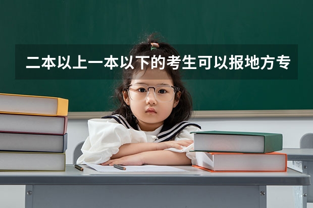 二本以上一本以下的考生可以报地方专项吗？