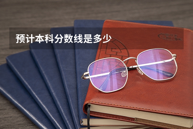 预计本科分数线是多少