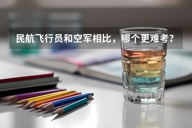 民航飞行员和空军相比，哪个更难考？有专业人士解答吗？