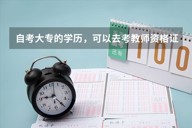 自考大专的学历，可以去考教师资格证吗？