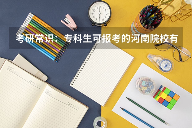 考研常识：专科生可报考的河南院校有哪些？