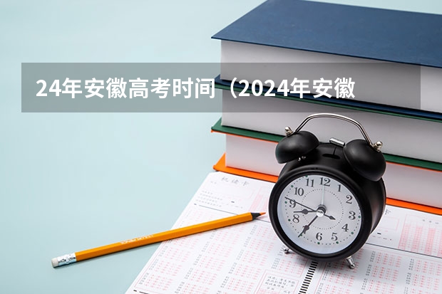 24年安徽高考时间(2024年安徽省普通高校专升本考试时间在哪天?)