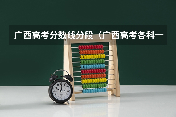 广西高考分数线分段（广西高考各科一本线）