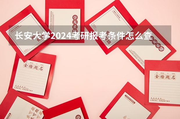 长安大学2024考研报考条件怎么查