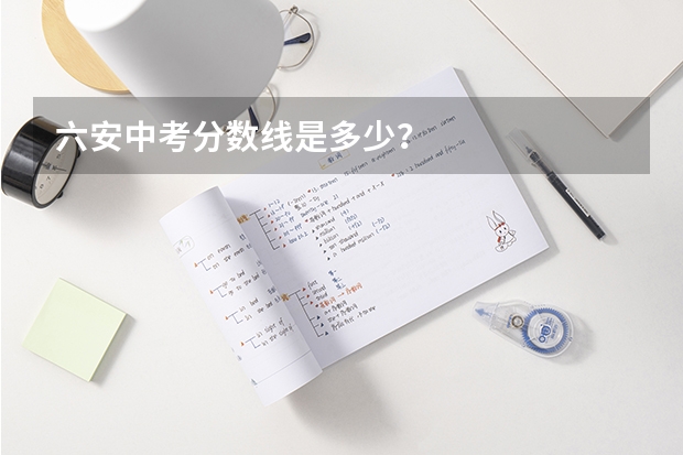 六安中考分数线是多少？