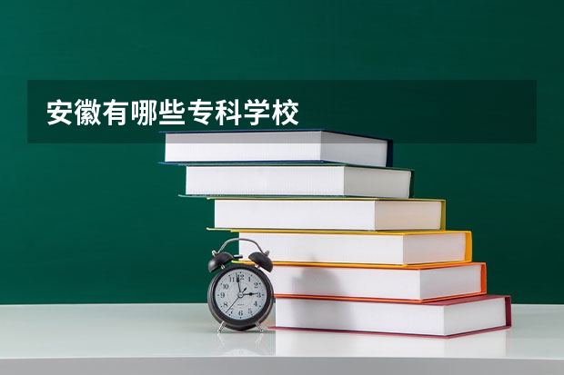 安徽有哪些专科学校