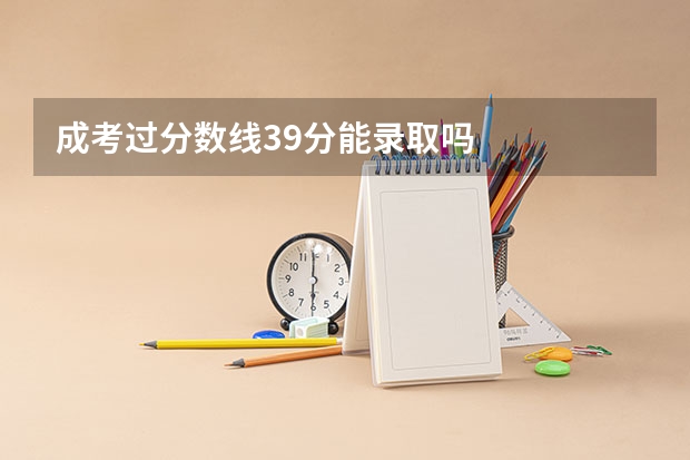 成考过分数线39分能录取吗