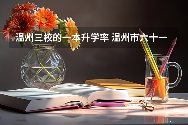 温州三校的一本升学率 温州市六十一中升学率
