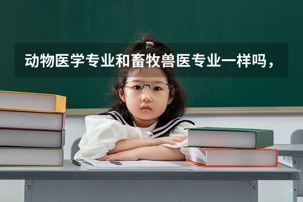 动物医学专业和畜牧兽医专业一样吗， 具有兽医、畜牧兽医、中兽医（民族兽医）或水产养殖专业大学专科以