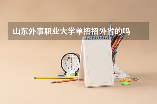 山东外事职业大学单招招外省的吗