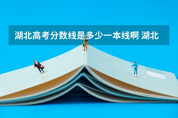 湖北高考分数线是多少一本线啊 湖北省一本线分数线2023