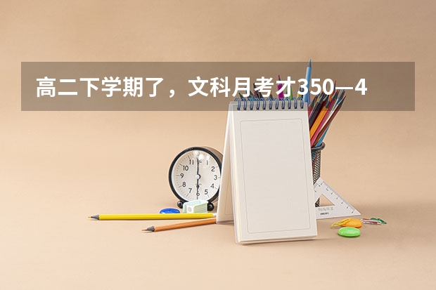 高二下学期了，文科月考才350—400分徘徊，用一年时间能提高200分吗