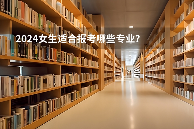 2024女生适合报考哪些专业？