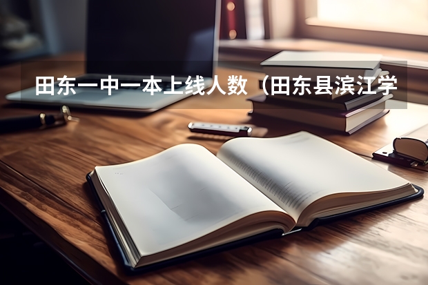 田东一中一本上线人数（田东县滨江学校一本人数）