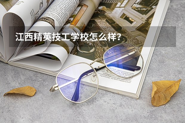 江西精英技工学校怎么样?