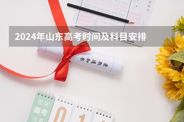 2024年山东高考时间及科目安排 6月7日至6月10日（辽宁沈阳高考时间2024年具体时间及科目安排 6月7日-6月10日）
