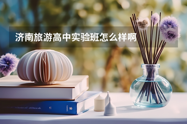 济南旅游高中实验班怎么样啊