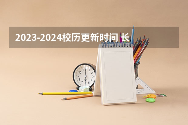 2023-2024校历更新时间 长江大学校历2023-2024?