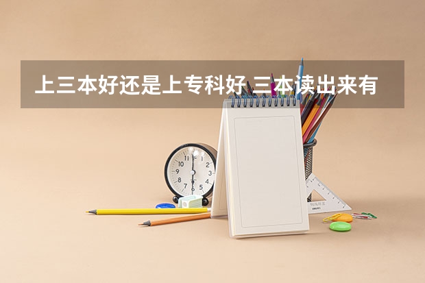 上三本好还是上专科好 三本读出来有用吗