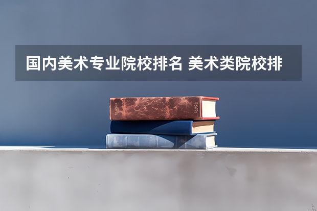 国内美术专业院校排名 美术类院校排名 全国