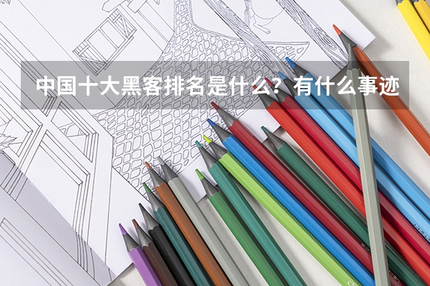 中国十大黑客排名是什么？有什么事迹？
