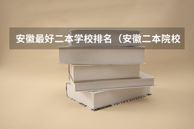 安徽最好二本学校排名（安徽二本院校排名表）