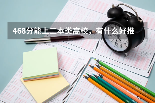 468分能上二本类高校，有什么好推荐？