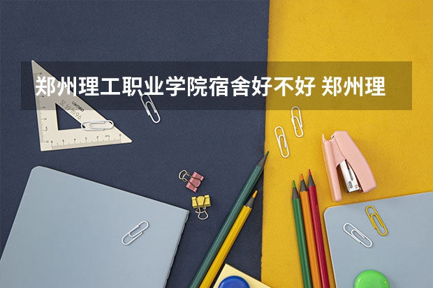 郑州理工职业学院宿舍好不好 郑州理工职业学院学费贵不贵