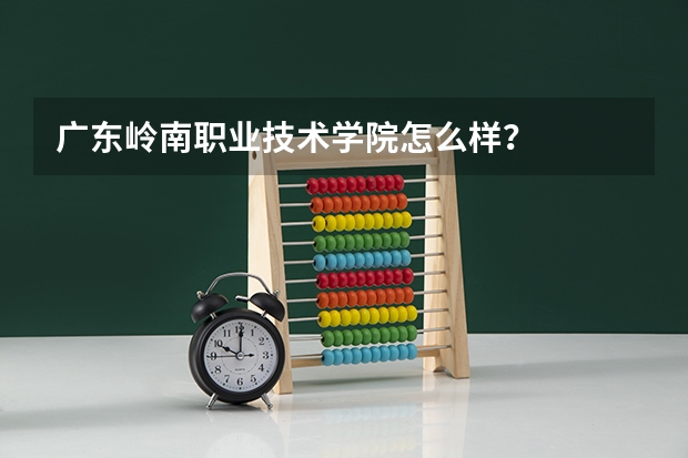 广东岭南职业技术学院怎么样？