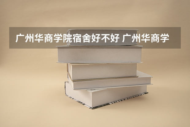 广州华商学院宿舍好不好 广州华商学院学费贵不贵