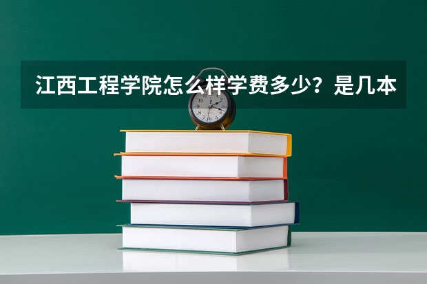 江西工程学院怎么样学费多少?是几本排名全国第几?王牌专业介绍?