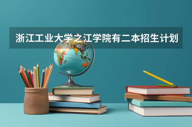 浙江工业大学之江学院有二本招生计划吗