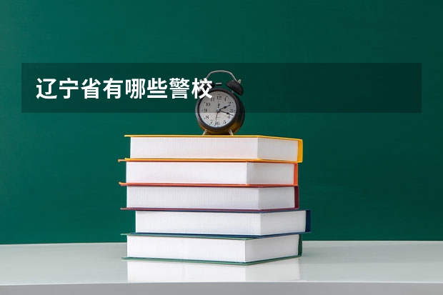 辽宁省有哪些警校
