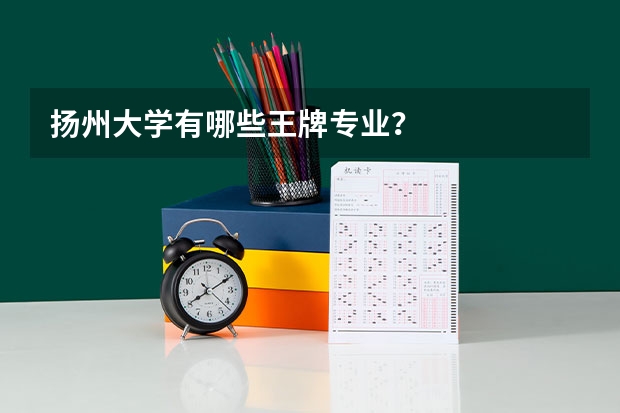 扬州大学有哪些王牌专业？