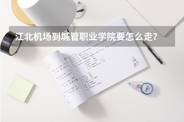 江北机场到城管职业学院要怎么走？