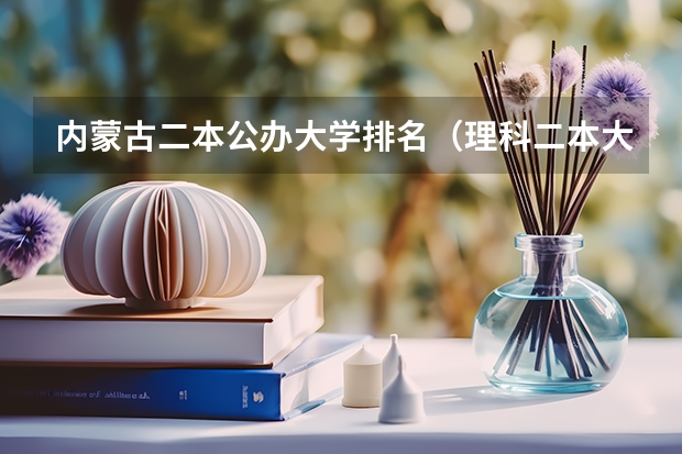 内蒙古二本公办大学排名（理科二本大学排名及分数线）