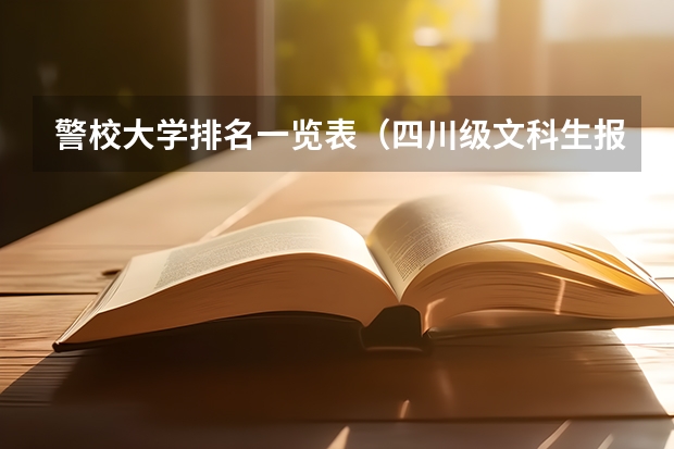 警校大学排名一览表(四川级文科生报考警校)
