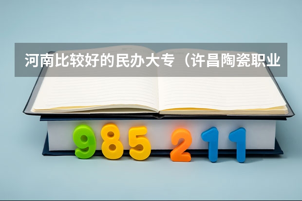 河南比较好的民办大专（许昌陶瓷职业学院专科分数线）